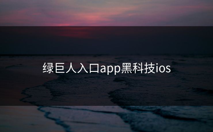 绿巨人入口app黑科技ios