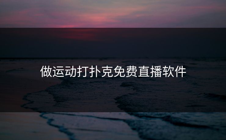 做运动打扑克免费直播软件