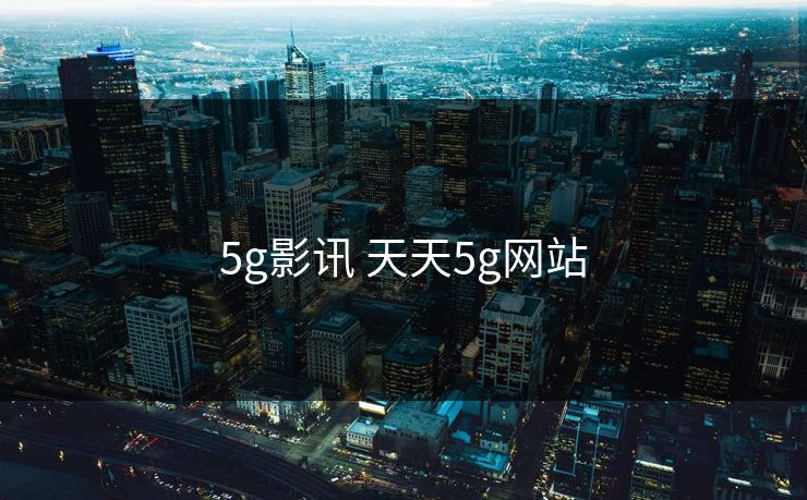 5g影讯 天天5g网站 5g影讯 天天5g网站