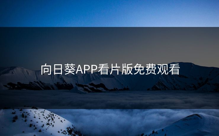 向日葵APP看片版免费观看 向日葵APP看片版免费观看