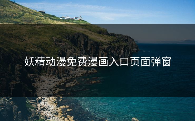 妖精动漫免费漫画入口页面弹窗