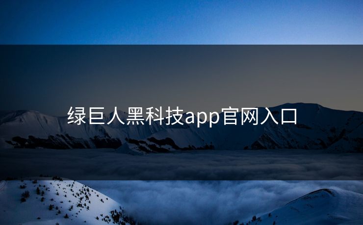 绿巨人黑科技app官网入口 绿巨人黑科技app官网入口