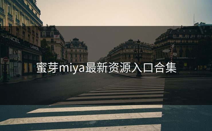 蜜芽miya最新资源入口合集