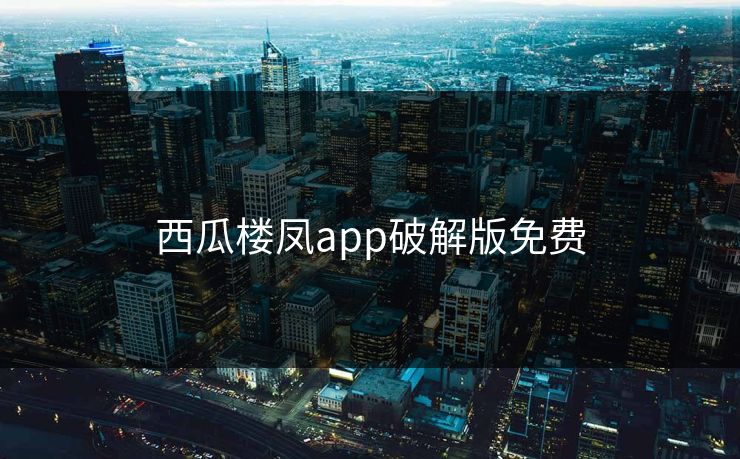 西瓜楼凤app破解版免费